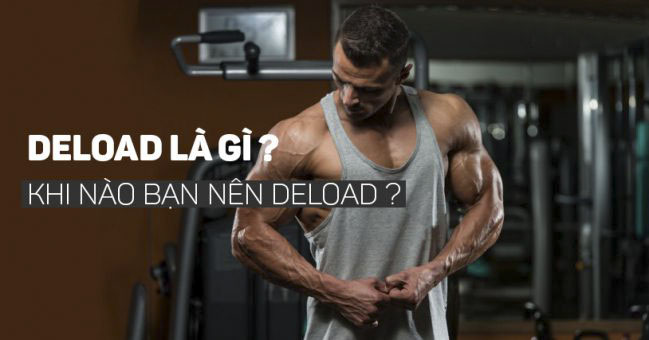 Deload là gì? Tại sao người tập luyện thể hình cần phải Deload?